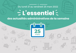Actualités administratives de la semaine : 25 mars 2022