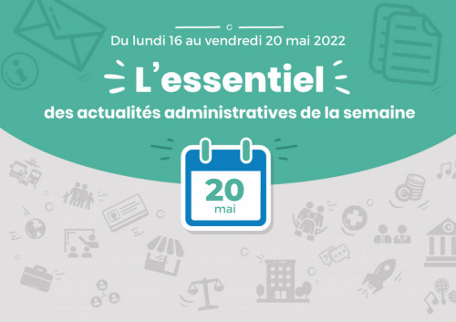 Actualités administratives de la semaine : 20 mai 2022