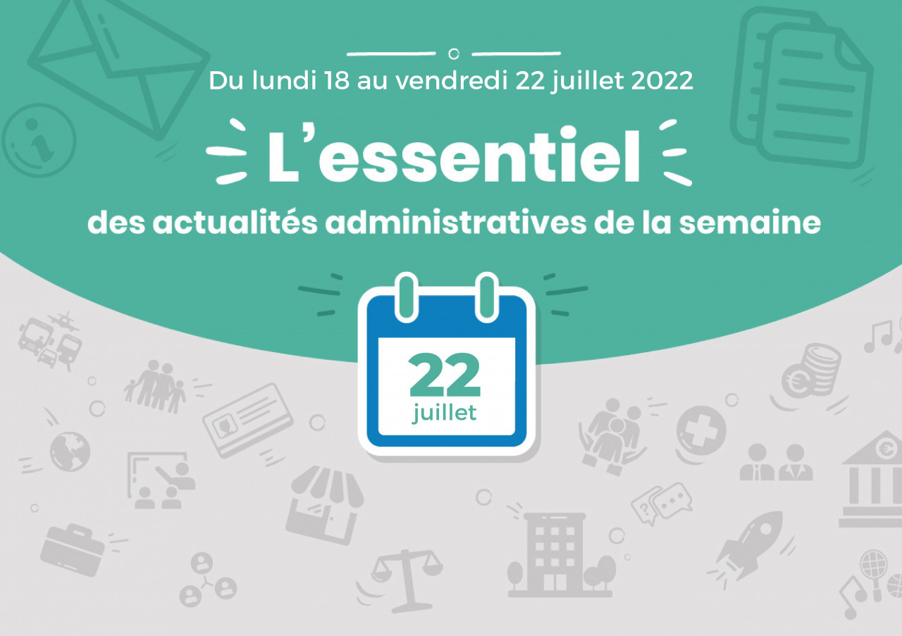 L'essentiel des actualités administratives de la semaine : 22 juillet 2022
