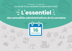Actualités administratives de la semaine : 16 décembre 2022