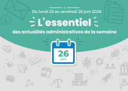 Actualités administratives de la semaine : 26 juin 2026